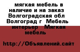 мягкая мебель в наличие и на заказ - Волгоградская обл., Волгоград г. Мебель, интерьер » Мягкая мебель   